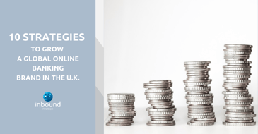 10 Strategies to Grow a Global Online Banking Brand in the U.K.