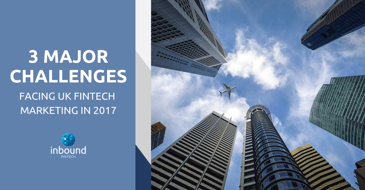 3 Major Challenges Facing UK FinTech Marketing in 2017