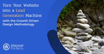 Drive More Website Leads with the Growth-Driven Design Methodology | Inbound FinTech Blog
